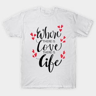 Where there is love there is life T-Shirt